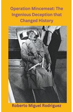 Coperta cărții 'Operation Mincemeat: The Ingenious Deception that Changed History - Roberto Miguel Rodriguez'