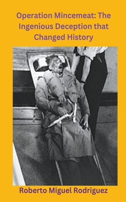 Coperta cărții 'Operation Mincemeat: The Ingenious Deception that Changed History - Roberto Miguel Rodriguez'