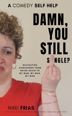 Damn, You Still Single?: A Self-Help Guide to Navigating Singlehood from 