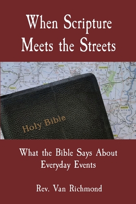 When Scripture Meets the Streets: What the Bible Says About Everyday Events - Van Richmond