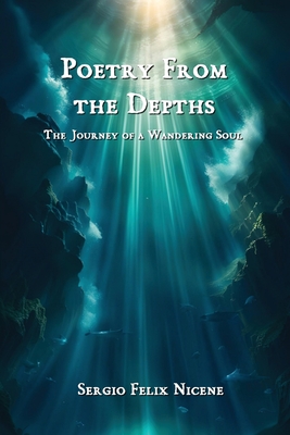 Poetry from the Depths: The Journey of a Wandering Soul - Sergio Felix Nicene