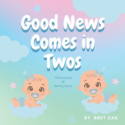 Good News Comes In Twos: the Surprise of Having Twins - Bret Zak