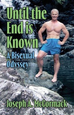 Until the End is Known: A Bisexual Odyssey - Joseph A. Mccormack