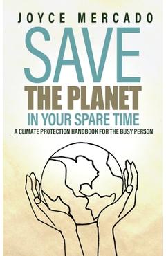 Coperta cărții 'Save the Planet in Your Spare Time: A Climate Protection Handbook for the Busy Person - Joyce Mercado'