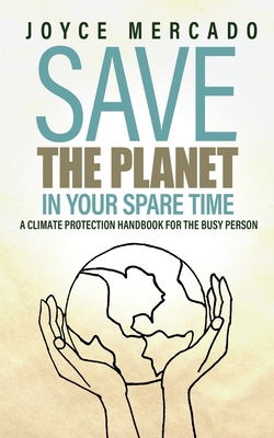 Coperta cărții 'Save the Planet in Your Spare Time: A Climate Protection Handbook for the Busy Person - Joyce Mercado'