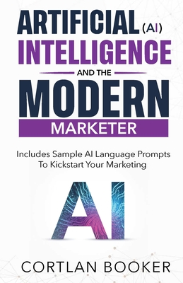 Coperta cărții 'Artificial Intelligence (AI) and the Modern Marketer - Cortlan Booker'