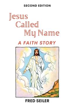 Coperta cărții 'Jesus Called My Name, Second Edition - Fred A. Seiler'