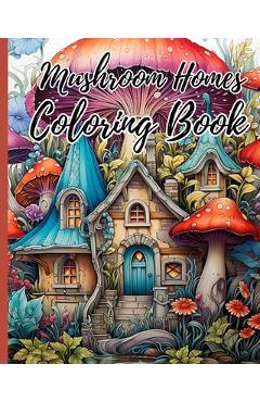 Coperta cărții 'Mushroom Homes Coloring Book For Adults: Whimsical, Enchanting Magic Black Line and Grayscale Images; Cute Coloring'