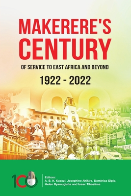 Makerere's Century of Service to East Africa and Beyond, 1922-2022 - A. B. K. Kasozi