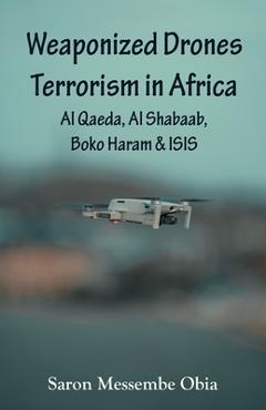 Coperta cărții 'Weaponized Drones Terrorism in Africa: Al Qaeda, Al Shabaab, Boko Haram and ISIS - Saron Messembe Obia'
