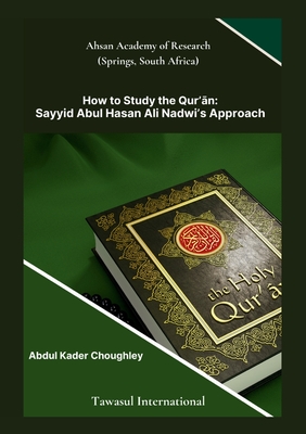 How to Study the Quran, Sayyid Abul Ali Hasan Nadwi's Approach - Abdul Kader Choughley