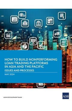 Coperta cărții 'How to Build Nonperforming Loan Trading Platforms in Asia and the Pacific: Issues and Processes - Asian Development Bank'