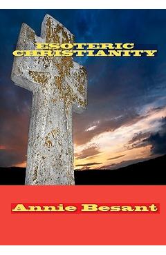Poza produsului Esoteric Christianity - Annie Besant