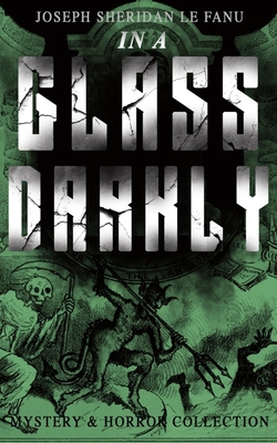 Coperta cărții 'IN A GLASS DARKLY (Mystery & Horror Collection): The Strangest Cases of the Occult Detective Dr. Martin Hesselius:'