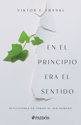 En El Principio Era El Sentido: Reflexiones En Torno Al Ser Humano - Viktor E. Frankl