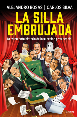 La Silla Embrujada. La Truculenta Historia de la Sucesión Presidencial / The Cursed Chair: The Hostile Story of the Presidential Succession - Alejandro Rosas