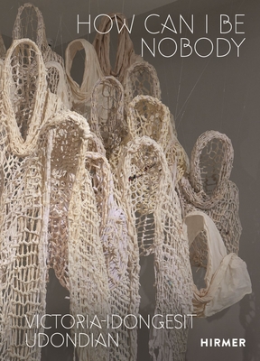Victoria-Idongesit Udondian: How Can I Be Nobody - Sylvester Okwunodu Ogbechie