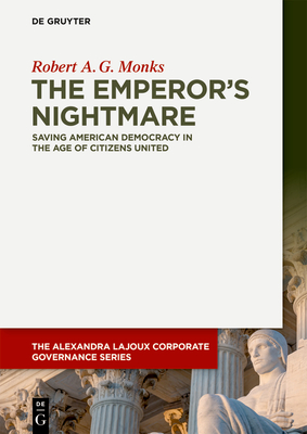 The Emperor's Nightmare: Saving American Democracy in the Age of Citizens United - Robert A. G. Monks