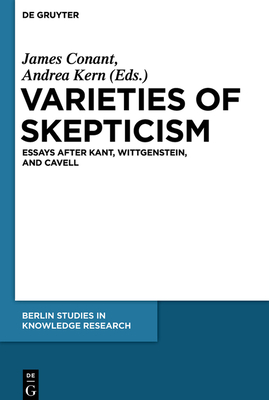 Varieties of Skepticism: Essays After Kant, Wittgenstein, and Cavell - James Conant