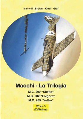 Macchi - La Trilogia: M.C. 200 - M.C. 202 - M.C. 205 - Mantelli -. Brown -. Kittel -. Graf