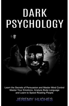 Coperta cărții 'Dark Psychology: Master Your Emotions, Analyze Body Language and Learn to Speed Reading People (Learn the Secrets of'