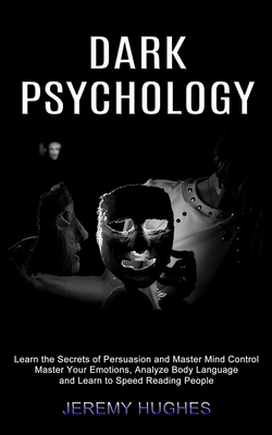 Coperta cărții 'Dark Psychology: Master Your Emotions, Analyze Body Language and Learn to Speed Reading People (Learn the Secrets of'