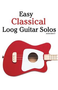 Coperta cărții 'Easy Classical Loog Guitar Solos: Featuring Music of Bach, Mozart, Beethoven, Tchaikovsky and Others. in Standard'