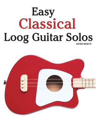 Easy Classical Loog Guitar Solos: Featuring Music of Bach, Mozart, Beethoven, Tchaikovsky and Others. in Standard Notation and Tablature. - Marc