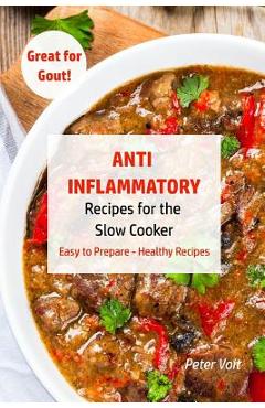 Poza produsului Anti - Inflammatory Recipes for the Slow Cooker: Easy to Prepare - Healthy Recipes - Great for Gout - Peter Voit