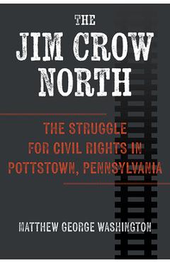 Poza produsului The Jim Crow North: The Struggle for Civil Rights in Pottstown, Pennsylvania - Matthew George Washington