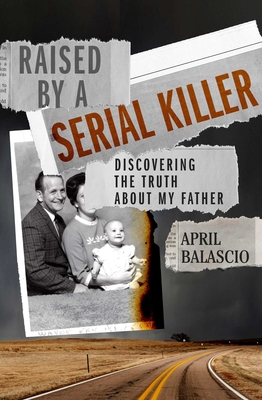 Raised by a Serial Killer: Discovering the Truth about My Father - April Balascio