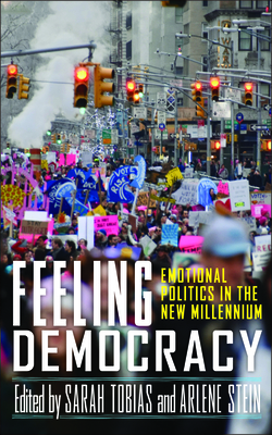 Feeling Democracy: Emotional Politics in the New Millennium - Sarah Tobias