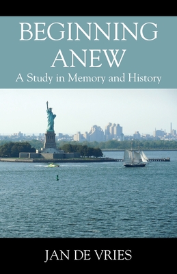 Beginning Anew: A Study in Memory and History - Jan De Vries