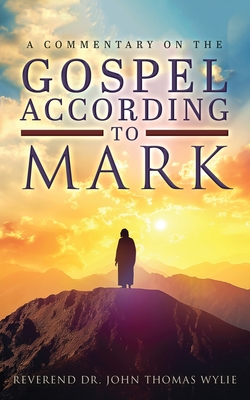 A Commentary on The Gospel According to Mark - John Thomas Wylie