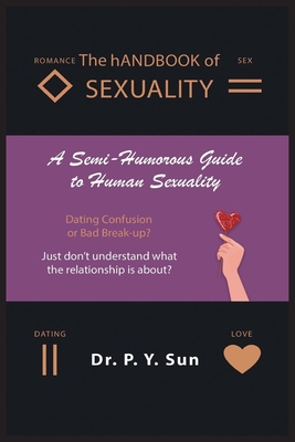 The hANDBOOK of SEXUALITY: A Semi-Humorous Guide to Human Sexuality - P. Y. Sun