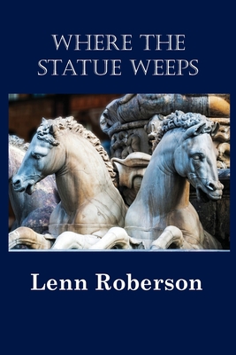 Where the Statue Weeps - Lenn Roberson