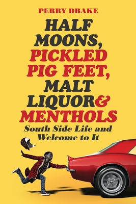 Half Moons, Pickled Pig Feet, Malt Liquor & Menthols: South Side Life and Welcome To It - Perry Drake