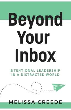 Poza produsului Beyond Your Inbox: Intentional Leadership in a Distracted World x: - Melissa Creede