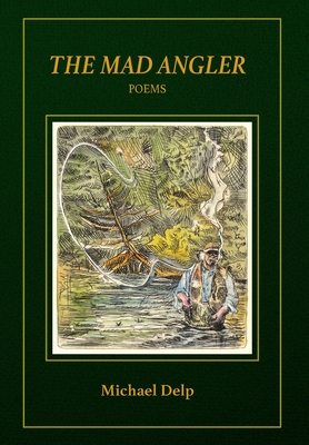 The Mad Angler: Poems - Michael Delp