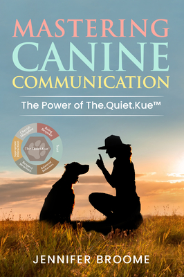 Mastering Canine Communication: The Power of The.Quiet.Kue - Jennifer Broome