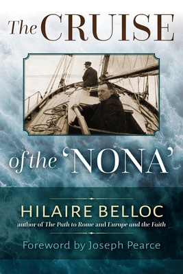 The Cruise of the Nona: The Story of a Cruise from Holyhead to the Wash, with Reflections and Judgments on Life and Letters, Men and Manners - Hilaire Belloc