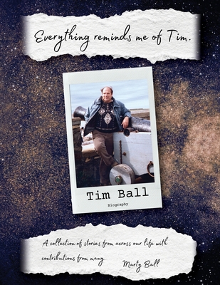 Everything Reminds Me of Tim: Biography of Tim Ball - Marty Ball