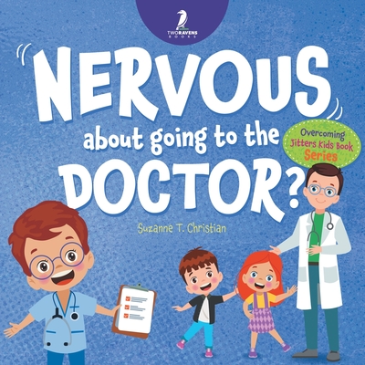 Nervous About Going To The Doctor: An Affirmation-Themed Children's Book To Help Kids (Ages 4-6) Overcome Medical Visit Jitters - Suzanne T. Christian