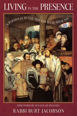 Living in the Presence: A Personal Quest for the Baal Shem Tov - Burt Jacobson