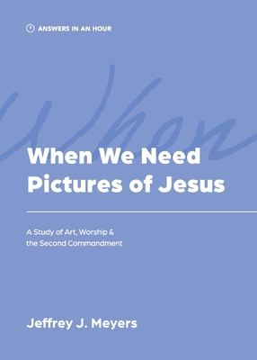 Coperta cărții 'When We Need Pictures of Jesus - Jeffrey J. Meyers'