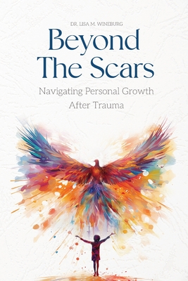 Beyond the Scars: Navigating Personal Growth After Trauma - Lisa M. Wineburg