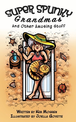 Super Spunky Grandmas and Other Amusing Stuff - Ken Mogren