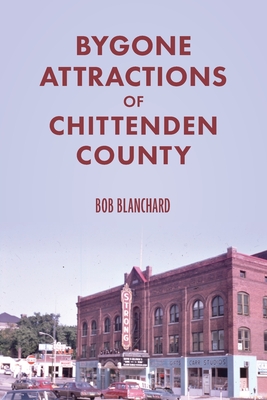 Bygone Attractions of Chittenden County - Bob Blanchard