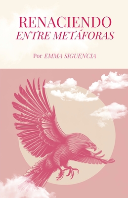 Renaciendo entre metaforas - Emma Siguencia