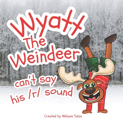 Wyatt, The Weindeer, Can't Say His /r/ Sound: Teacher Christmas Gift Book, Book to Use to Teach r Sound, Helping Kids With r Sound, Speech Therapy Boo - Melanie Salas